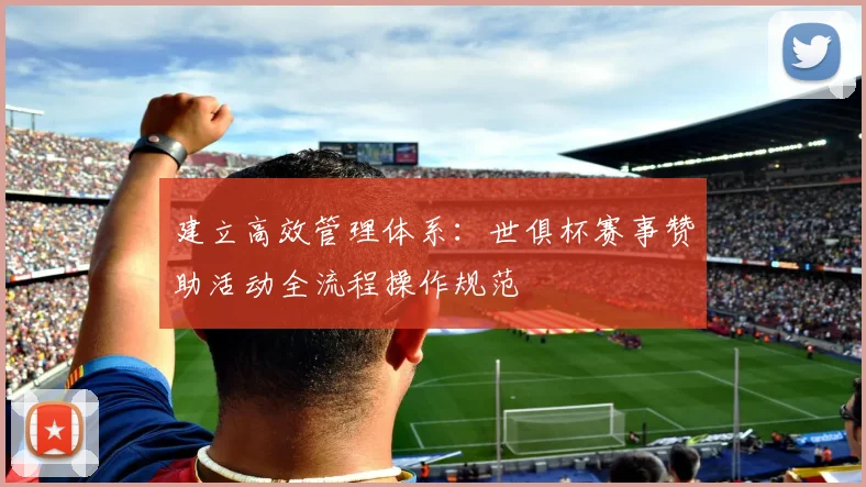 建立高效管理体系：世俱杯赛事赞助活动全流程操作规范