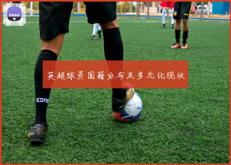 英超球员国籍分布及多元化现状