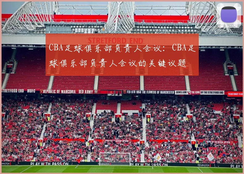 CBA足球俱乐部负责人会议：CBA足球俱乐部负责人会议的关键议题